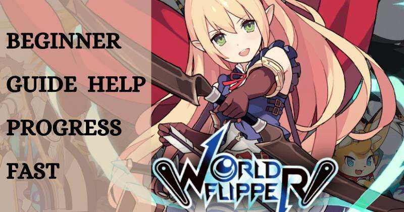 يساعدك دليل World Flipper للمبتدئين على التقدم بسرعة