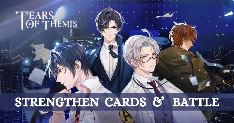 Tears of Themis How to Strengthen your Cards & the Winning Battle Guide