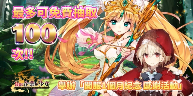 賺翻!免費100抽大放送《Re:企業★少女》舉辦開服*滿月*紀念感謝活動