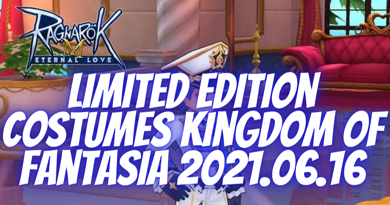 Ragnarok M Eternal Love | Limited Edition Costumes Kingdom of Fantasia 2021.06.16