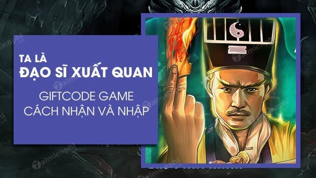 『HƯỚNG DẪN』TA LÀ ĐẠO SĨ XUẤT QUAN – TỔNG HỢP GIFTCODE GAME MỚI NHẤT !! 