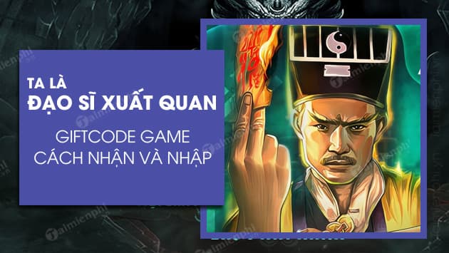 『HƯỚNG DẪN』TA LÀ ĐẠO SĨ XUẤT QUAN – TỔNG HỢP GIFTCODE GAME MỚI NHẤT !!