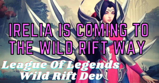 League Of Legends Wild Rift Dev: Irelia is coming to the Wild Rift Way