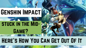Are you stuck in the Mid-Game? Here’s How You Can Get Out Of It In Genshin Impact