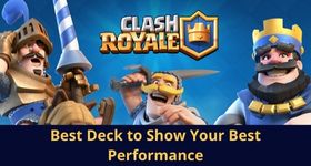 Clash Royale Best Deck to Show Your Best Performance - Select the No 1 Deck