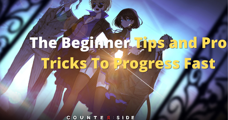 Counter Side | The Beginner Tips and Pro Tricks To Progress Fast