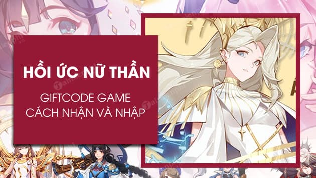 『HƯỚNG DẪN』HỒI ỨC NỮ THẦN MOBILE – TỔNG HỢP GIFTCODE GAME MỚI NHẤT !!