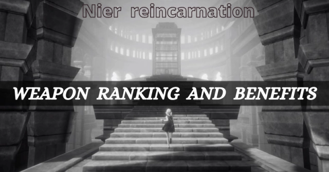 Nier Reincarnation Strongest Weapon Ranking and Benefits