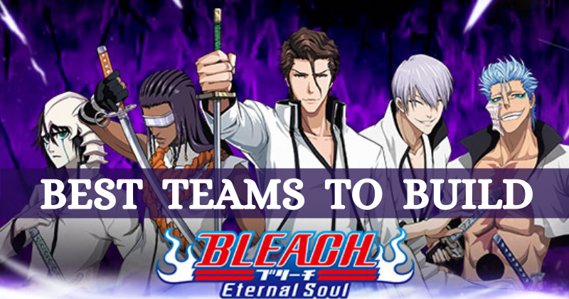 Bleach Eternal Soul Best Teams to Build 2021   