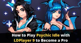 How to Play Psychic Idle with LDPlayer 9 to Become a Pro