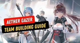 Aether Gazer Team Building Guide - Create Your Best Team to Enter the Battlefield