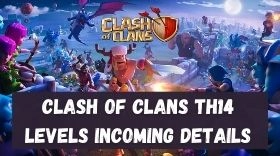 Clash of Clans TH14 Levels Incoming Details