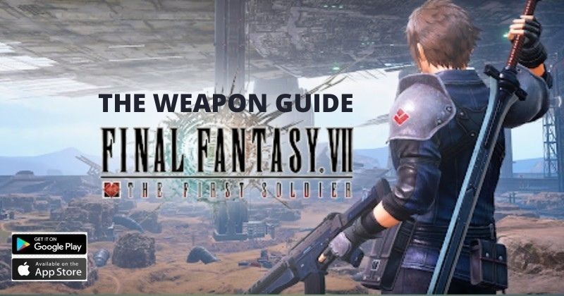 Final Fantasy VII The First Soldier – Ultimate Weapons Guide