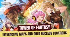 Guide to the Tower of Fantasy Interactive Maps and Gold Nucleus Locations