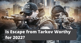 Is Escape from Tarkov Worthy for 2022
