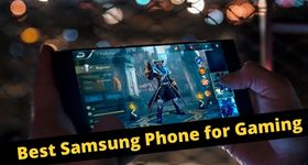 Choose Your Best Samsung Phone for Gaming - Top Samsung Phones to Select