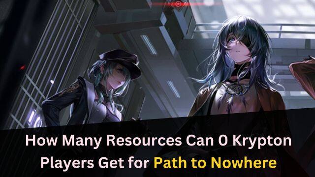 How Many Resources Can 0 Krypton Players Get for Path to Nowhere