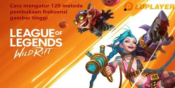 "League of Legends: Wild Rift" 120 metode pembukaan frekuensi gambar tinggi