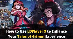 How to Use LDPlayer 9 to Enhance Your Tales of Grimm Experience