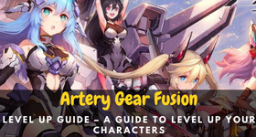 Artery Gear Fusion Level Up Guide – A Guide to Level Up Your Characters