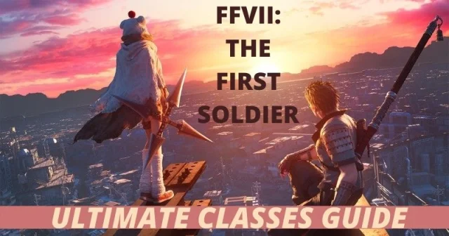 Final Fantasy VII The First Soldier – Comprehensive Classes Guide