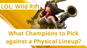 LOL: Wild Rift - What Champions to pick against a Physical Lineup?