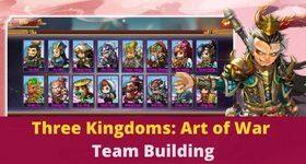 Three Kingdoms: Art of War Team Building - How to Build the Best Team