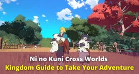 Ni no Kuni Cross Worlds Kingdom Guide to Take Your Adventure