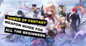 Tower of Fantasy Weapon Guide for All the Beginners to Do Better at Gameplay