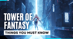 Things You Must Know Before Playing the Tower of Fantasy Global