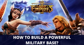 Land of Empires Immortal How to Build a Powerful Military Base?