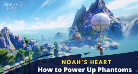 Noah's Heart How to Power Up Phantoms - Best Tips