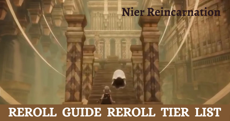 Nier Reincarnation Reroll Guide Reroll Tier List & Who to Pick