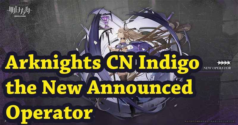 Arknights CN Indigo the New Announced Operator