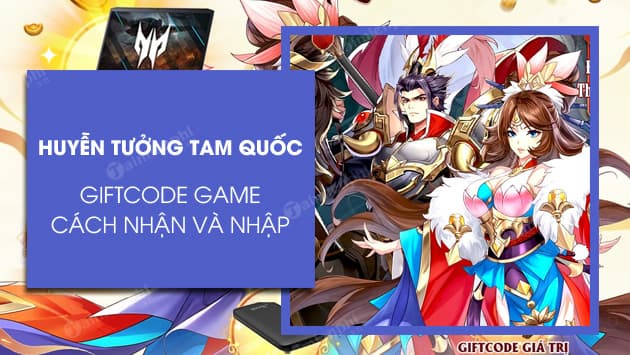 『HƯỚNG DẪN』CHIÊU MỘ TƯỚNG TRONG HUYỄN TƯỞNG TAM QUỐC – TỔNG HỢP GIFTCODE GAME !!