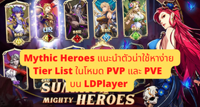 Mythic Heroes แนะนำตัวน่าใช้หาง่าย Tier List ในโหมด PVP และ PVE ที่สุด บน LDPlayer