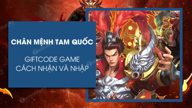『HƯỚNG DẪN』CHÂN MỆNH TAM QUỐC MOBILE – TỔNG HỢP GIFTCODE GAME 