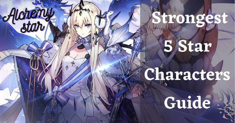 Alchemy Stars Strongest 5 Star Characters Guide