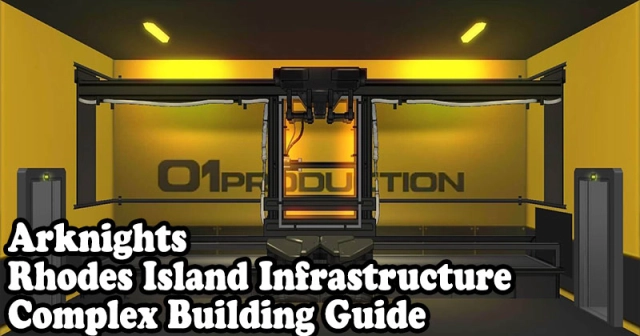 Arknights Rhodes Island Infrastructure Complex Building Guide and the Best Tips