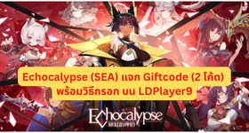 Echocalypse (SEA) แจก Giftcode (4 โค้ด) พร้อมวิธีกรอกบน LDPlayer9