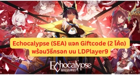 Echocalypse (SEA) แจก Giftcode (4 โค้ด) พร้อมวิธีกรอกบน LDPlayer9