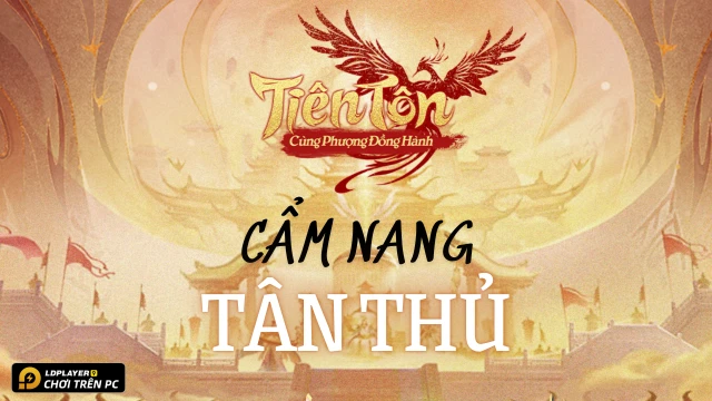 Tiên Tôn: Cùng Phượng Đồng Hành - Cẩm nang tân thủ