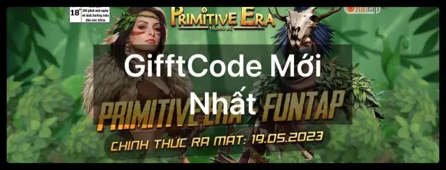 『GIFTCODE』Tổng hợp Gift Code Primitive Era Funtap và hướng dẫn cách nhập