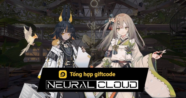 『GIFTCODE』Neural Cloud: Tổng hợp code mới nhất & Cách nhập code tân thủ & Cách tải game trên PC