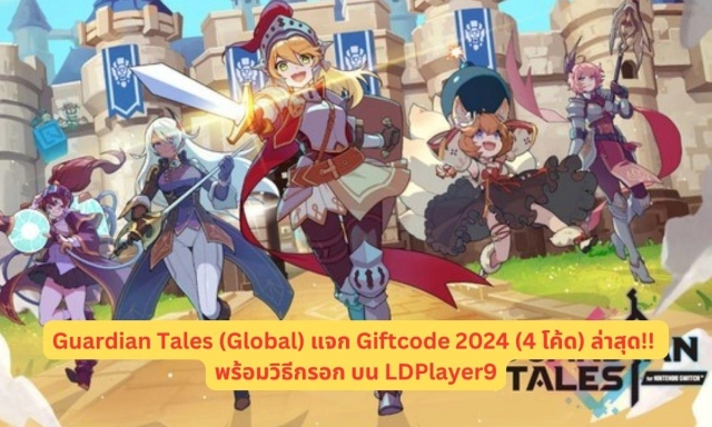 Guardian Tales (Global) แจก Giftcode 2024 (4 โค้ด) ล่าสุด!! พร้อมวิธีกรอก บน LDPlayer9