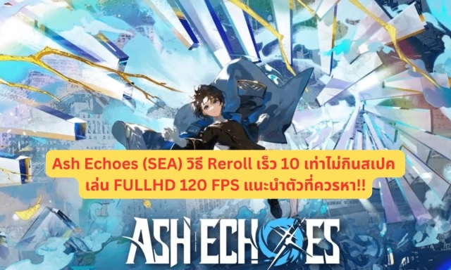 【ไกด์เกม】Ash Echoes (SEA) วิธี Reroll เร็ว 10 เท่าไม่กินสเปค แนะนำตัวที่ควรหา!!