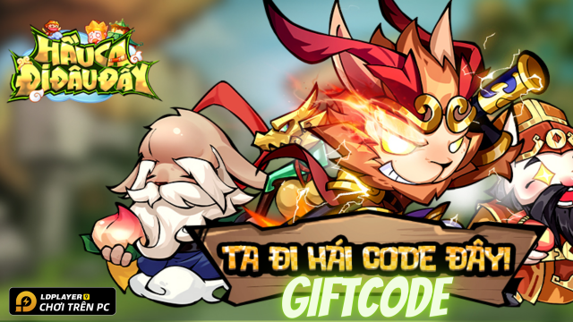 Hầu Ca Đi Đâu Đấy:Tổng hợp giftcode tân thủ và hướng dẫn cách nhập