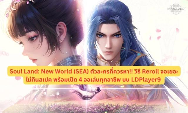 【ไกด์เกม】Soul Land: New World (SEA) ตัวละครที่ควรหา!! วิธี Reroll จอเยอะไม่กินสเปค พร้อมเปิด 4 จอเล่นทุกอาชีพ บน LDPlayer9