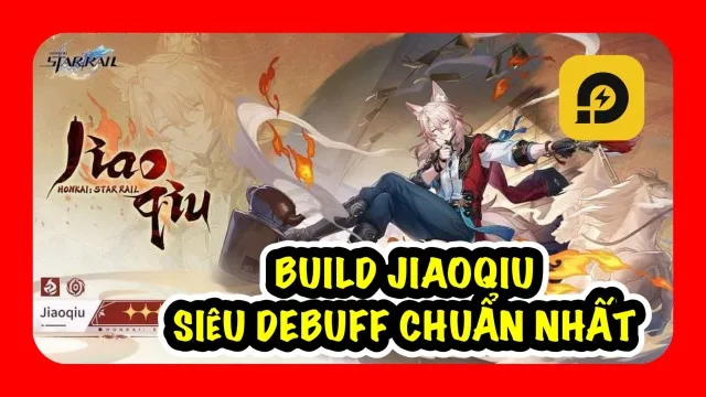 Honkai: Star Rail: Hướng Dẫn Build Jiaoqiu - Siêu Debuff Hỏa Cực Mạnh