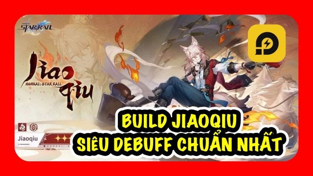 Honkai: Star Rail: Hướng Dẫn Build Jiaoqiu - Siêu Debuff Hỏa Cực Mạnh